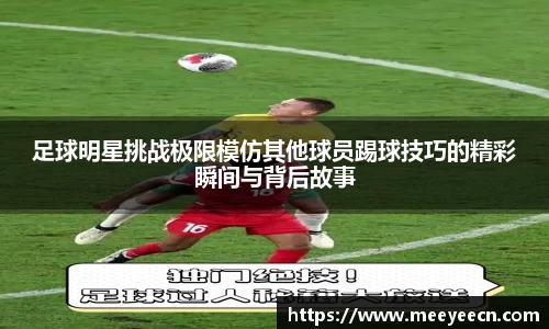 足球明星挑战极限模仿其他球员踢球技巧的精彩瞬间与背后故事